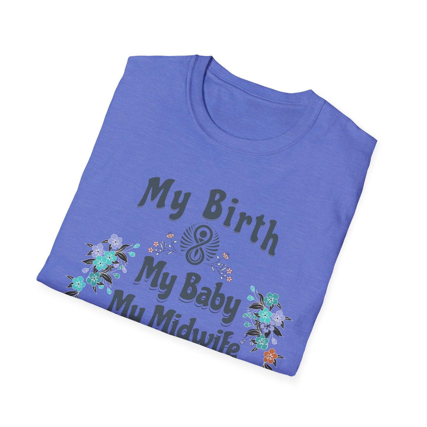 My Birth. My Baby. My Midwife - Floral / Softstyle T-Shirt