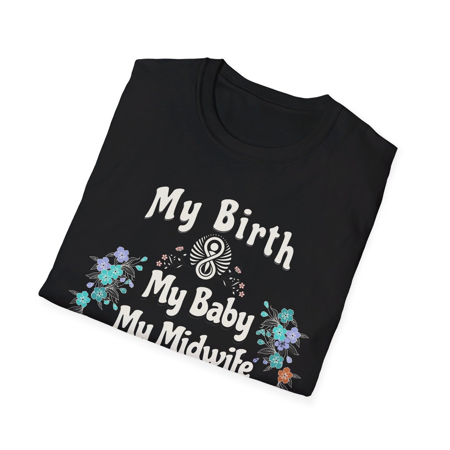 My Birth. My Baby. My Midwife - Floral / Softstyle T-Shirt