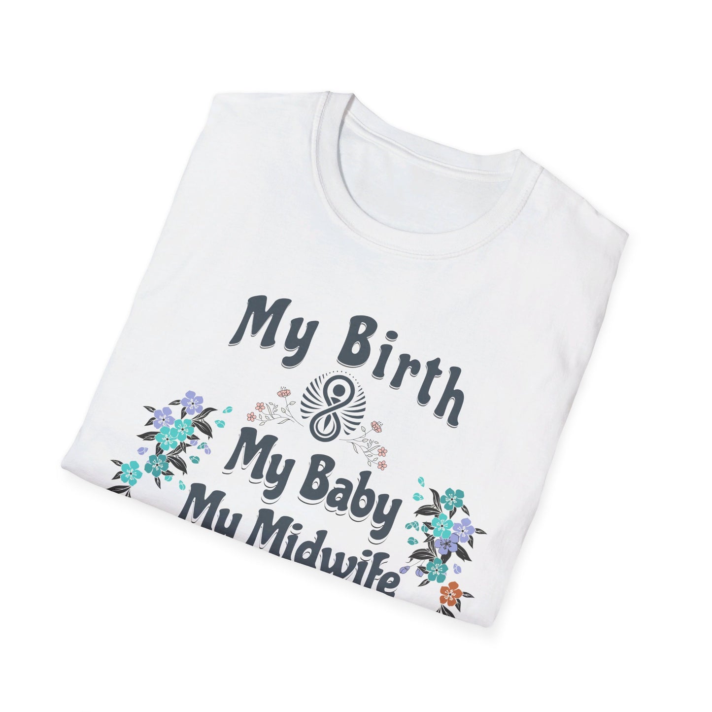 My Birth. My Baby. My Midwife - Floral / Softstyle T-Shirt