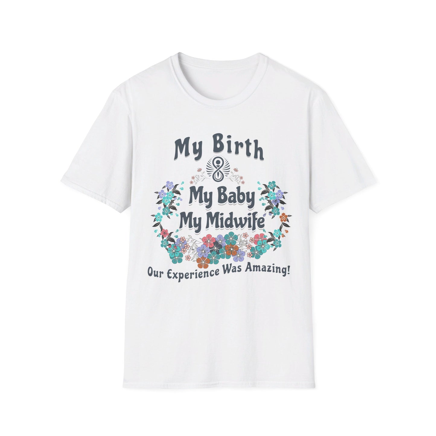 My Birth. My Baby. My Midwife - Floral / Softstyle T-Shirt